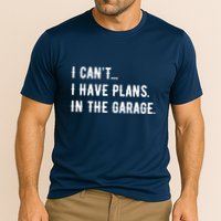 I Cant I Have Plans In The Garage Performance Shirt