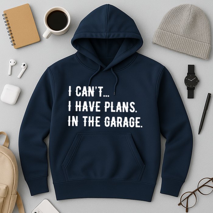 I Cant I Have Plans In The Garage Hoodie