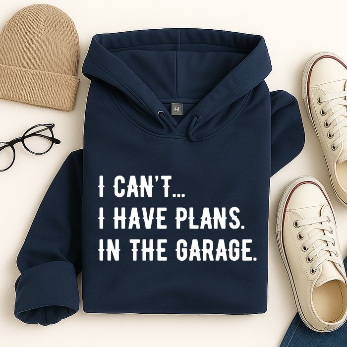 I Cant I Have Plans In The Garage Hoodie