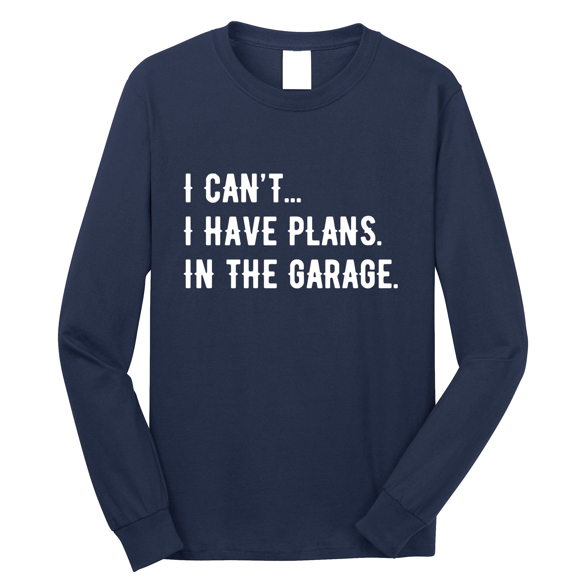 I Cant I Have Plans In The Garage Long Sleeve Shirt