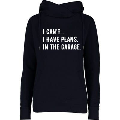 I Cant I Have Plans In The Garage Womens Funnel Neck Pullover Hood