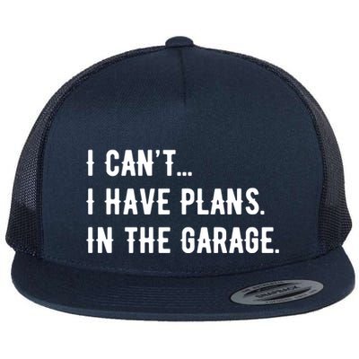 I Cant I Have Plans In The Garage Flatbill Hat