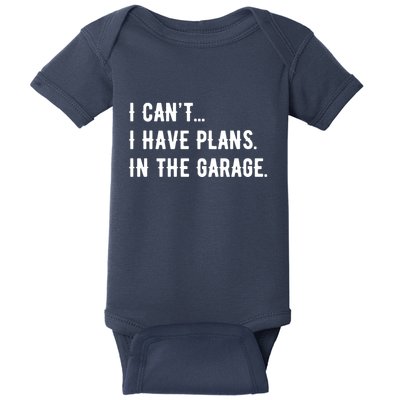 I Cant I Have Plans In The Garage Baby Bodysuit