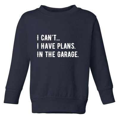 I Cant I Have Plans In The Garage Toddler Sweatshirt