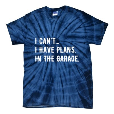 I Cant I Have Plans In The Garage Tie-Dye T-Shirt