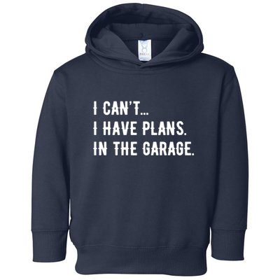 I Cant I Have Plans In The Garage Toddler Hoodie