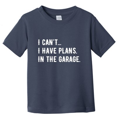I Cant I Have Plans In The Garage Toddler T-Shirt