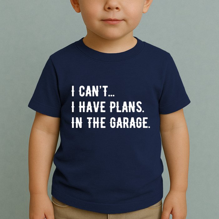 I Cant I Have Plans In The Garage Toddler T-Shirt