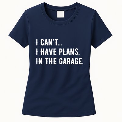 I Cant I Have Plans In The Garage Womens T-Shirt