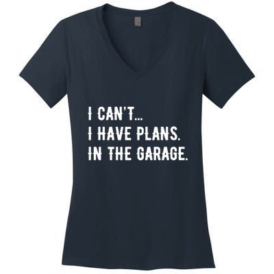 I Cant I Have Plans In The Garage Women's V-Neck T-Shirt