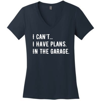 I Cant I Have Plans In The Garage Women's V-Neck T-Shirt