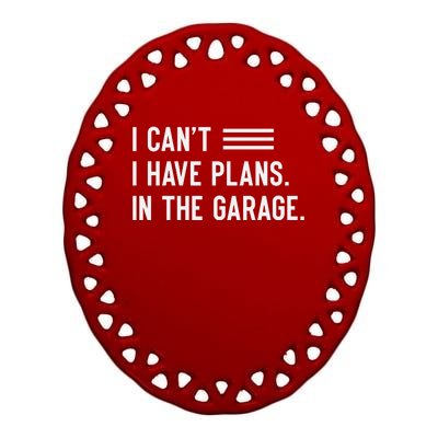 I Cant I Have Plans In The Garage Car Mechanic Ceramic Oval Ornament