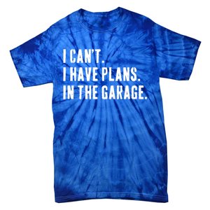 I Cant I Have Plans In The Garage Mechanic Saying Gift Tie-Dye T-Shirt