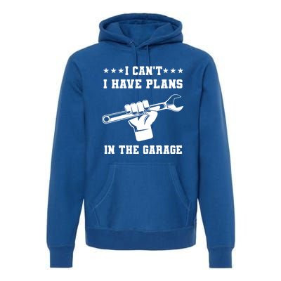 I Can't I Have Plans In The Garage Tools Car Mechanic Hobby Gift Premium Hoodie