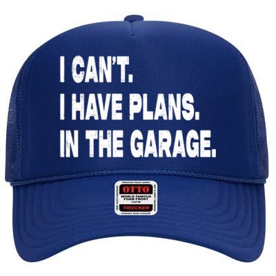 I Cant I Have Plans In The Garage Mechanic Saying Gift High Crown Mesh Back Trucker Hat