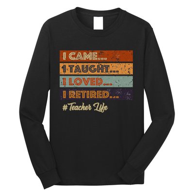 I Came I Taught I Loved I Retired Teacher Life Long Sleeve Shirt