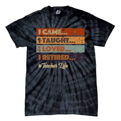 I Came I Taught I Loved I Retired Teacher Life Tie-Dye T-Shirt