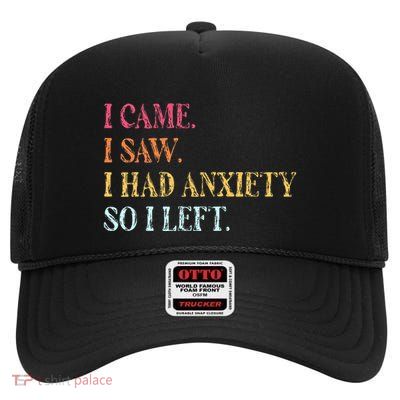 I Came I Saw I Had Anxiety So I Left Funny Saying Gifts High Crown Mesh Back Trucker Hat