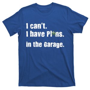 I Cant I Have Plans In The Garage Gift T-Shirt