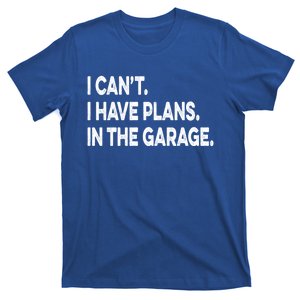 I Cant I Have Plans In The Garage Mechanic Saying Gift T-Shirt