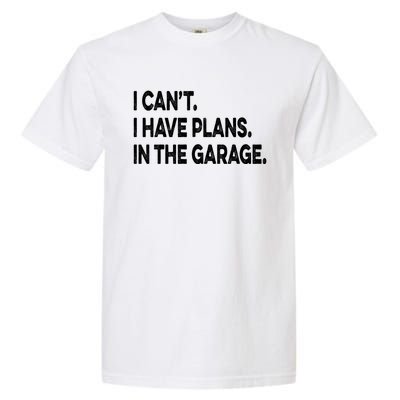 I Cant I Have Plans In The Garage Mechanic Saying Gift Garment-Dyed Heavyweight T-Shirt