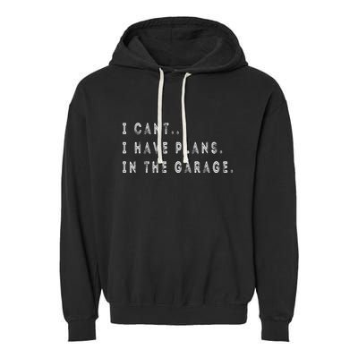 I Cant I Have Plans In The Garage Funny Garment-Dyed Fleece Hoodie