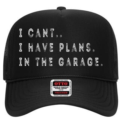 I Cant I Have Plans In The Garage Funny High Crown Mesh Back Trucker Hat