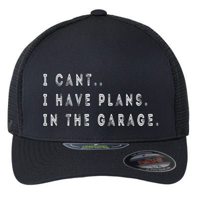I Cant I Have Plans In The Garage Funny Flexfit Unipanel Trucker Cap