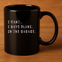 I Cant I Have Plans In The Garage Funny 11oz C Handle Ceramic Mug