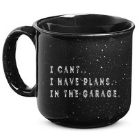 I Cant I Have Plans In The Garage Funny 15oz Campfire Ceramic Mug
