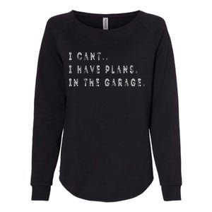 I Cant I Have Plans In The Garage Funny Womens California Wash Sweatshirt