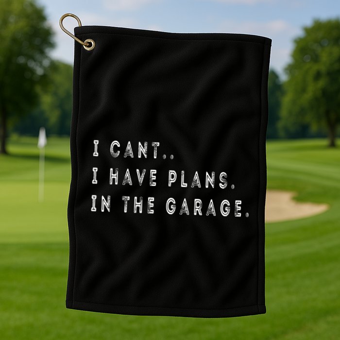 I Cant I Have Plans In The Garage Funny Golf Towel