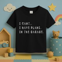 I Cant I Have Plans In The Garage Funny Toddler T-Shirt