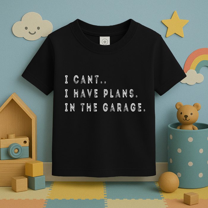 I Cant I Have Plans In The Garage Funny Toddler T-Shirt