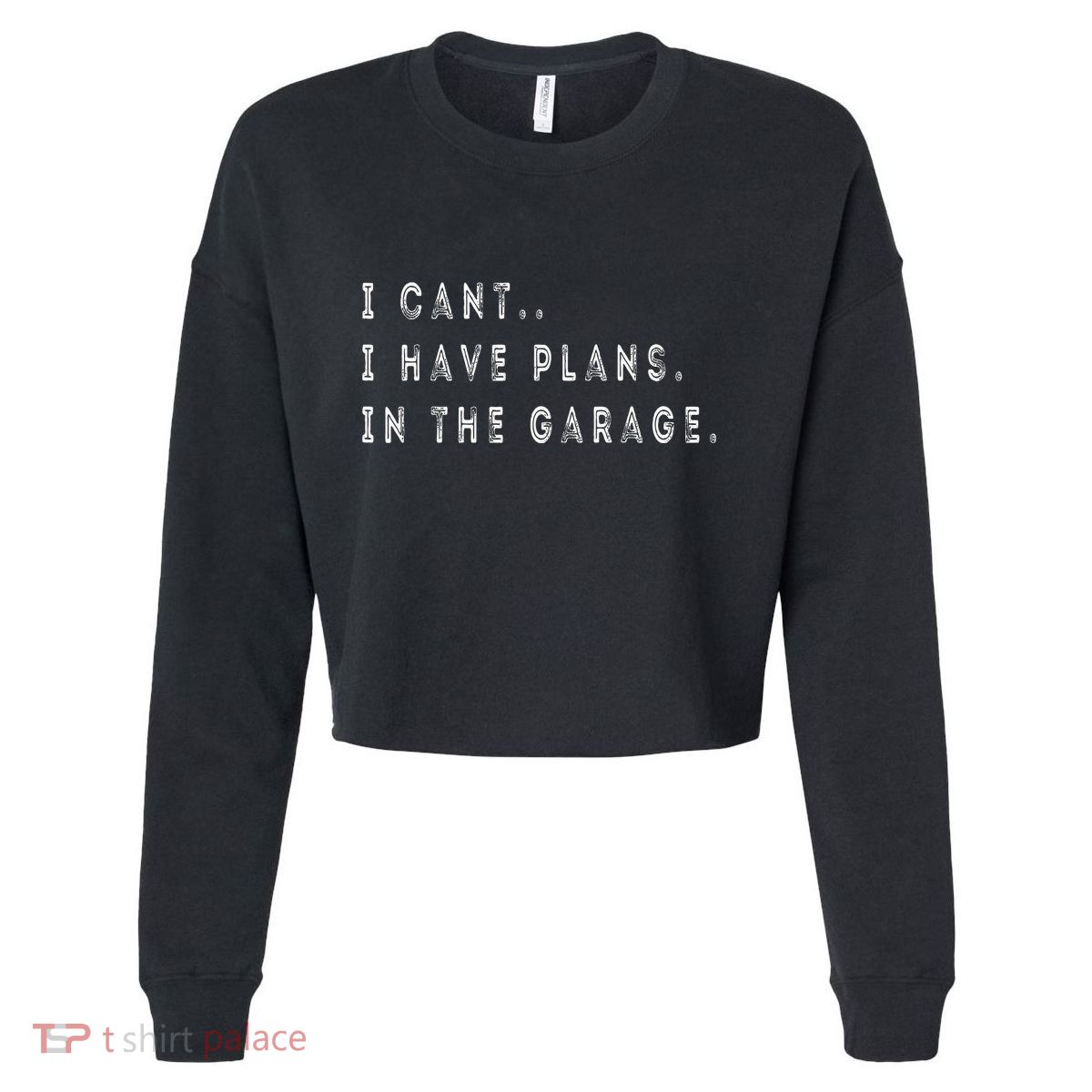 I Cant I Have Plans In The Garage Funny Cropped Pullover Crew