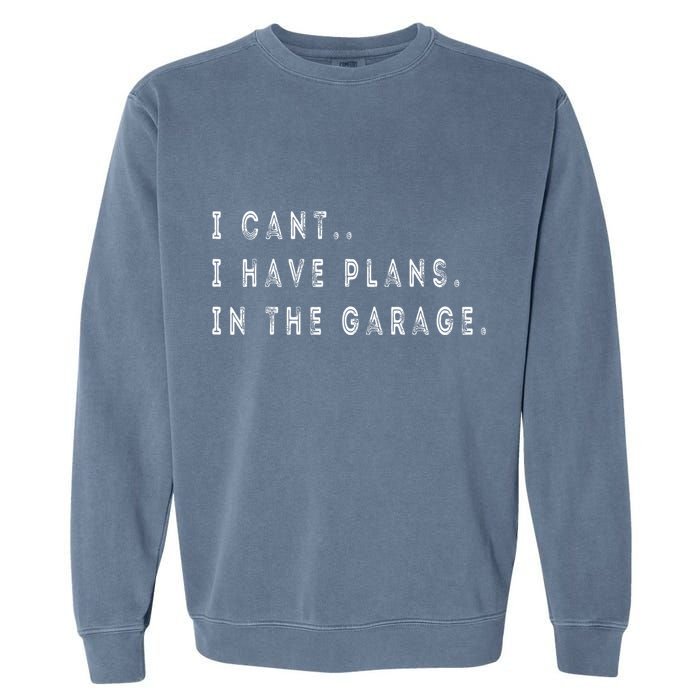 I Cant I Have Plans In The Garage Funny Garment-Dyed Sweatshirt