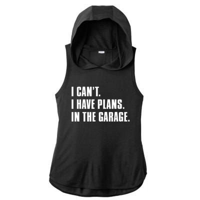 I Cant I Have Plans In The Garage Mechanic Saying Gift Ladies PosiCharge Tri-Blend Wicking Draft Hoodie Tank