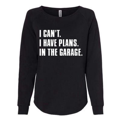 I Cant I Have Plans In The Garage Mechanic Saying Gift Womens California Wash Sweatshirt