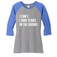 I Cant I Have Plans In The Garage Mechanic Saying Gift Women's Tri-Blend 3/4-Sleeve Raglan Shirt