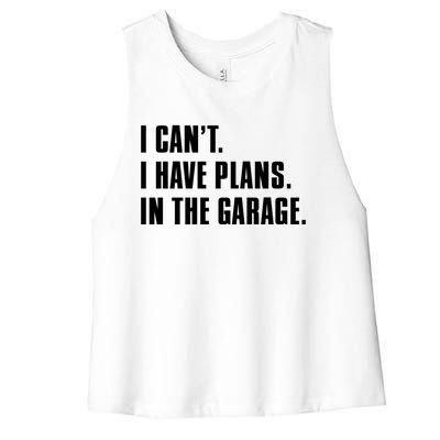 I Cant I Have Plans In The Garage Mechanic Saying Gift Women's Racerback Cropped Tank