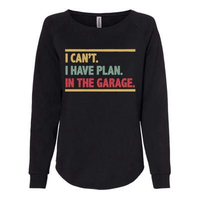 I Can't I Have Plans In The Garage Mechanic Design Funny Gift Womens California Wash Sweatshirt