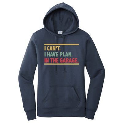 I Can't I Have Plans In The Garage Mechanic Design Funny Gift Women's Pullover Hoodie