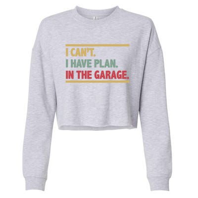 I Can't I Have Plans In The Garage Mechanic Design Funny Gift Cropped Pullover Crew