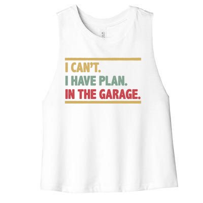 I Can't I Have Plans In The Garage Mechanic Design Funny Gift Women's Racerback Cropped Tank