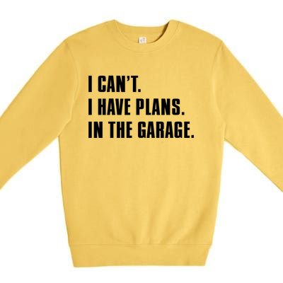 I Cant I Have Plans In The Garage Mechanic Saying Gift Premium Crewneck Sweatshirt