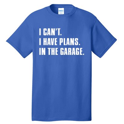 I Cant I Have Plans In The Garage Mechanic Saying Gift Tall T-Shirt