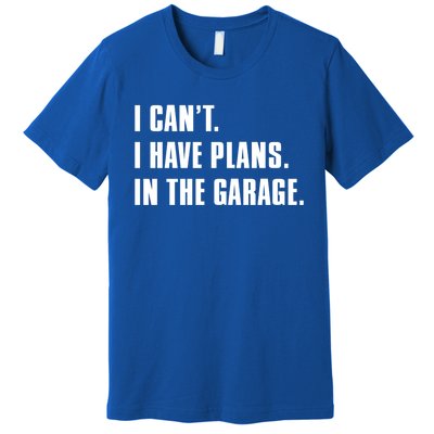 I Cant I Have Plans In The Garage Mechanic Saying Gift Premium T-Shirt