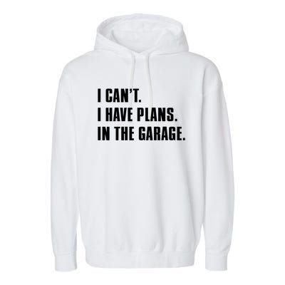 I Cant I Have Plans In The Garage Mechanic Saying Gift Garment-Dyed Fleece Hoodie