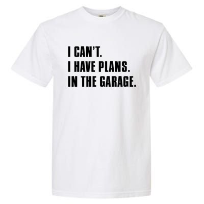 I Cant I Have Plans In The Garage Mechanic Saying Gift Garment-Dyed Heavyweight T-Shirt