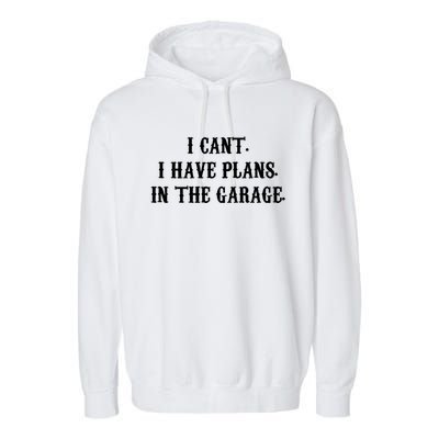 I Can't I Have Plans In The Garage Mechanic Diy Saying Gift Garment-Dyed Fleece Hoodie